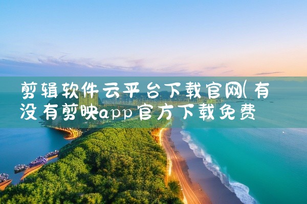 剪辑软件云平台下载官网