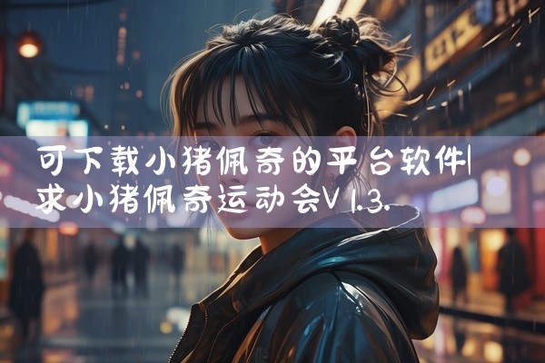 可下载小猪佩奇的平台软件
