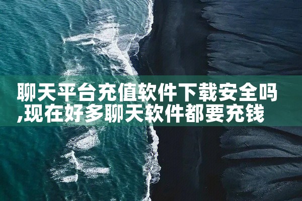 聊天平台充值软件下载安全吗